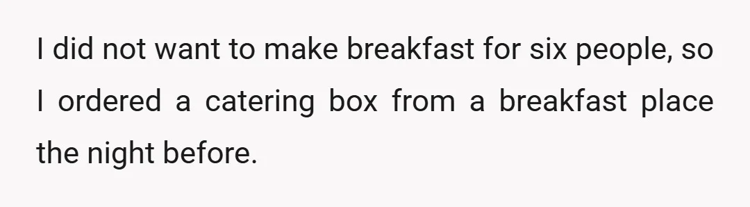 I did not want to make breakfast for six people, so I ordered a catering box from a breakfast place the night before.