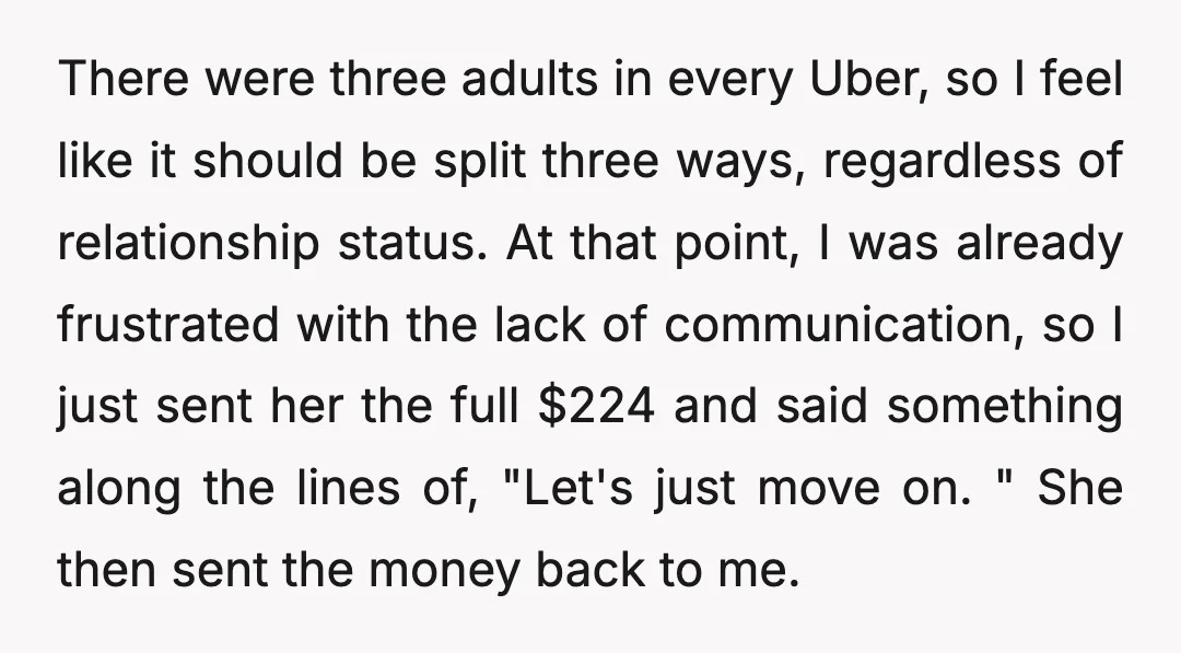 There were three adults in every Uber, so I feel like it should be split three ways, regardless of relationship status. At that point, I was already frustrated with the...