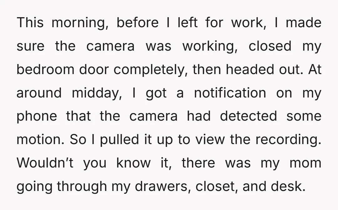 This morning, before I left for work, I made sure the camera was working, closed my bedroom door completely, then headed out. At around midday, I got a notification on...