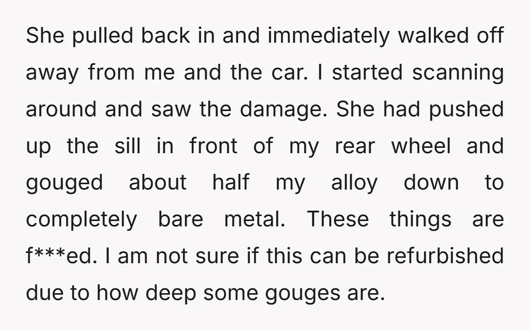 She pulled back in and immediately walked off away from me and the car. I started scanning around and saw the damage. She had pushed up the sill in front...