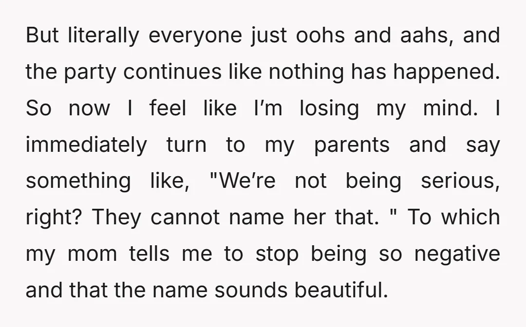 But literally everyone just oohs and aahs, and the party continues like nothing has happened. So now I feel like I’m losing my mind. I immediately turn to my parents...