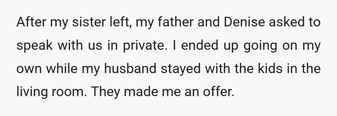 After my sister left, my father and Denise asked to speak with us in private. I ended up going on my own while my husband stayed with the kids in...