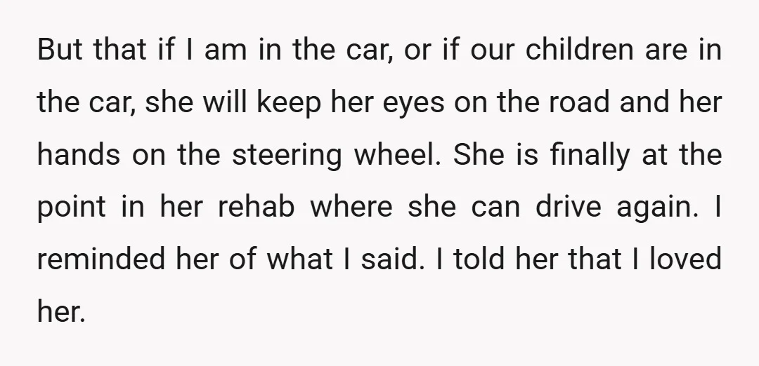 But that if I am in the car, or if our children are in the car, she will keep her eyes on the road and her hands on the steering...