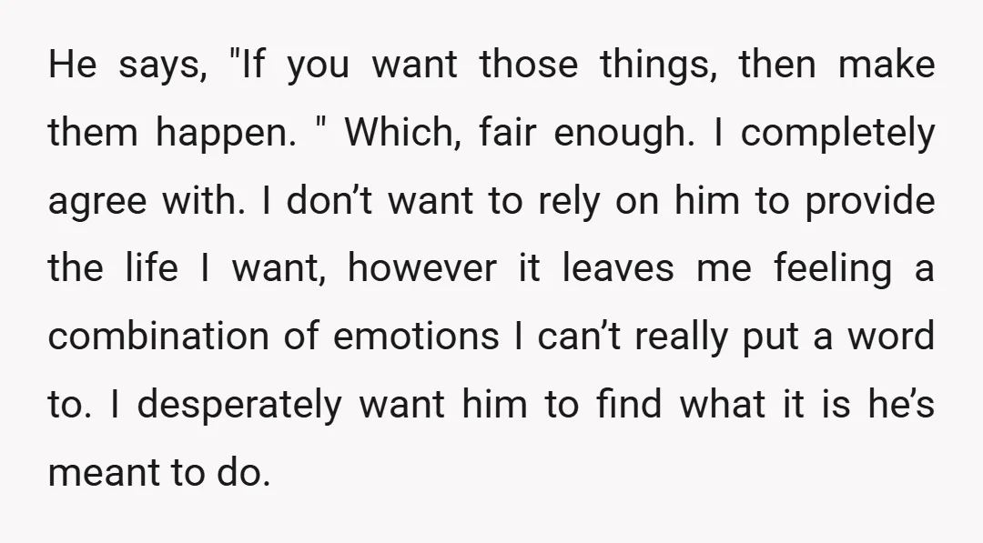 He says, "If you want those things, then make them happen. " Which, fair enough. I completely agree with. I don’t want to rely on him to provide the life...