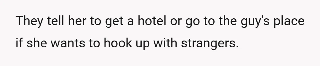 They tell her to get a hotel or go to the guy's place if she wants to hook up with strangers.