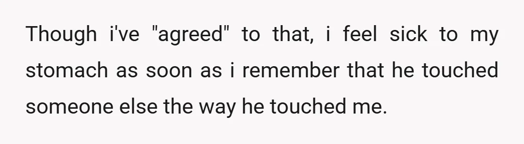 Though i've "agreed" to that, i feel sick to my stomach as soon as i remember that he touched someone else the way he touched me.