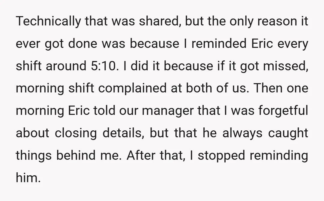 Technically that was shared, but the only reason it ever got done was because I reminded Eric every shift around 5:10. I did it because if it got missed, morning...