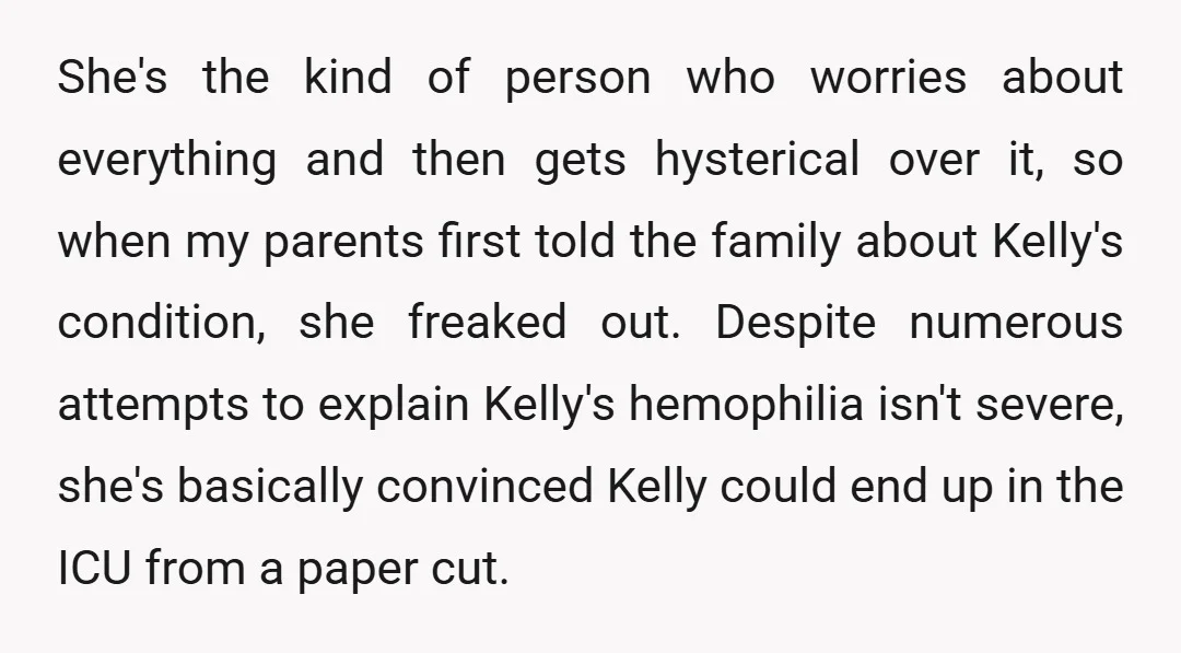 She's the kind of person who worries about everything and then gets hysterical over it, so when my parents first told the family about Kelly's condition, she freaked out. Despite...