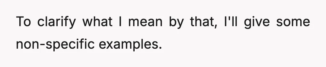 To clarify what I mean by that, I'll give some non-specific examples.