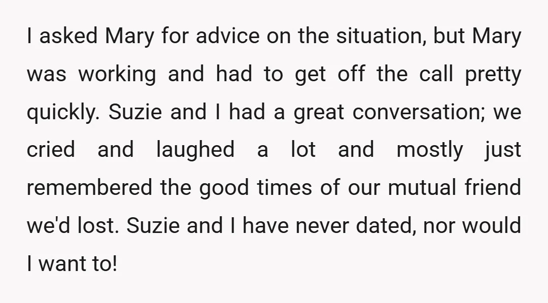 I asked Mary for advice on the situation, but Mary was working and had to get off the call pretty quickly. Suzie and I had a great conversation; we cried...