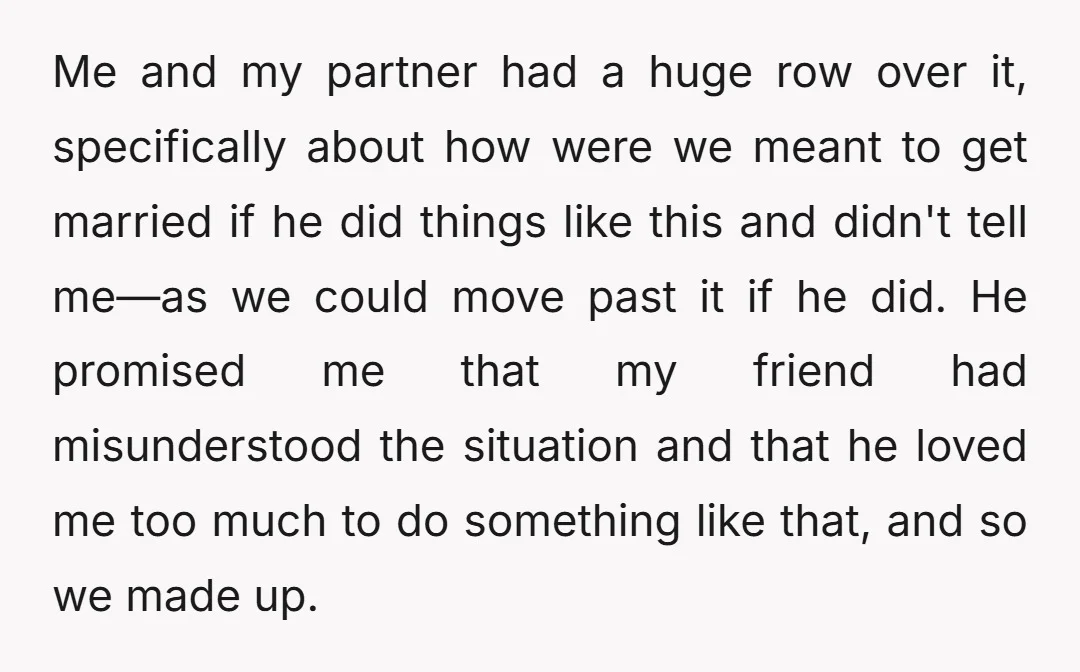 Me and my partner had a huge row over it, specifically about how were we meant to get married if he did things like this and didn't tell me—as we...