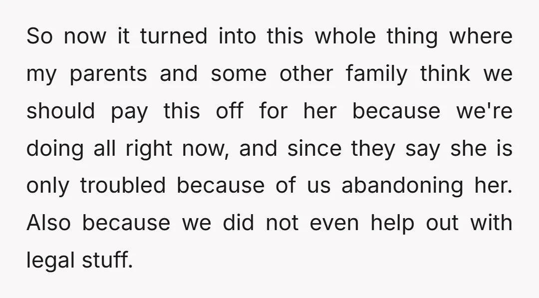 So now it turned into this whole thing where my parents and some other family think we should pay this off for her because we're doing all right now, and...