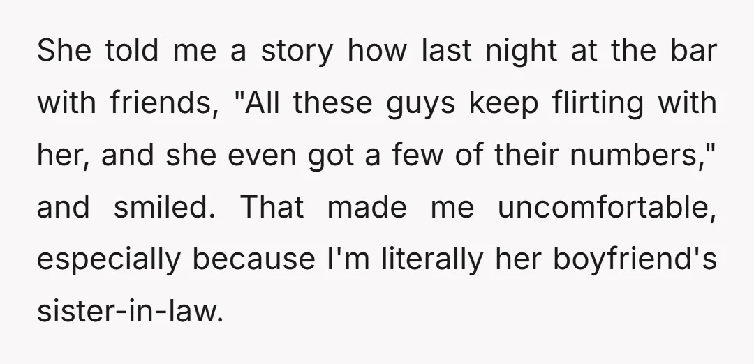 She told me a story how last night at the bar with friends, "All these guys keep flirting with her, and she even got a few of their numbers," and...