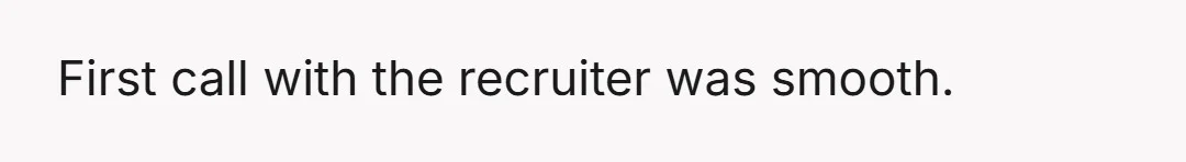First call with the recruiter was smooth.