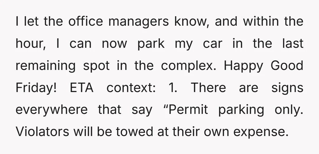 I let the office managers know, and within the hour, I can now park my car in the last remaining spot in the complex. Happy Good Friday! ETA context: 1....