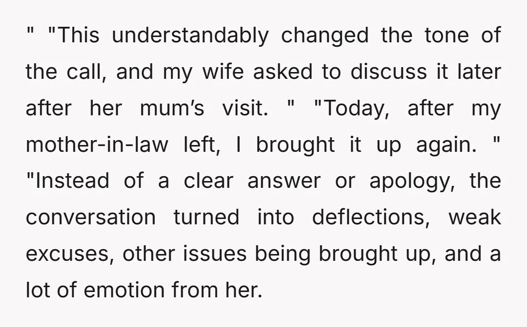 " "This understandably changed the tone of the call, and my wife asked to discuss it later after her mum’s visit. " "Today, after my mother-in-law left, I brought it...