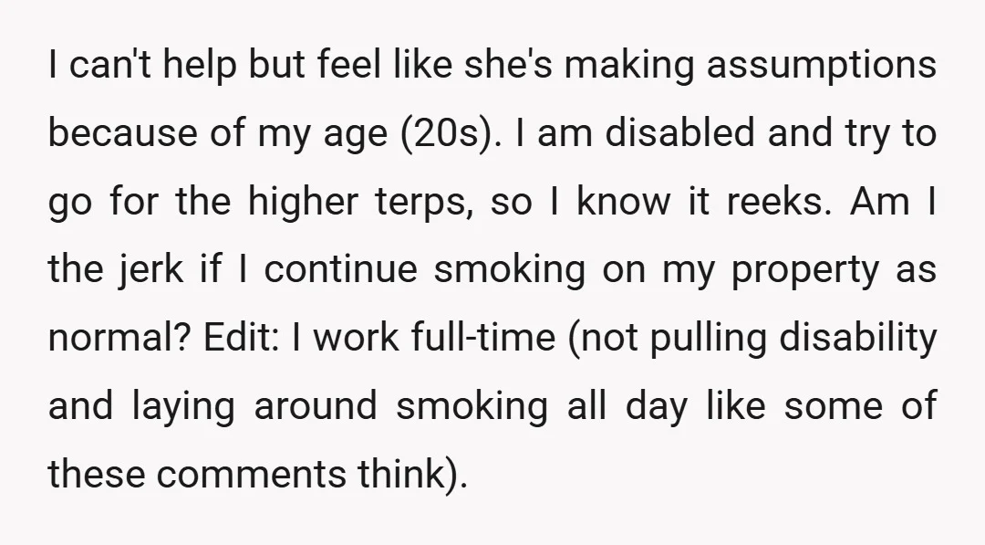 I can't help but feel like she's making assumptions because of my age (20s). I am disabled and try to go for the higher terps, so I know it reeks....