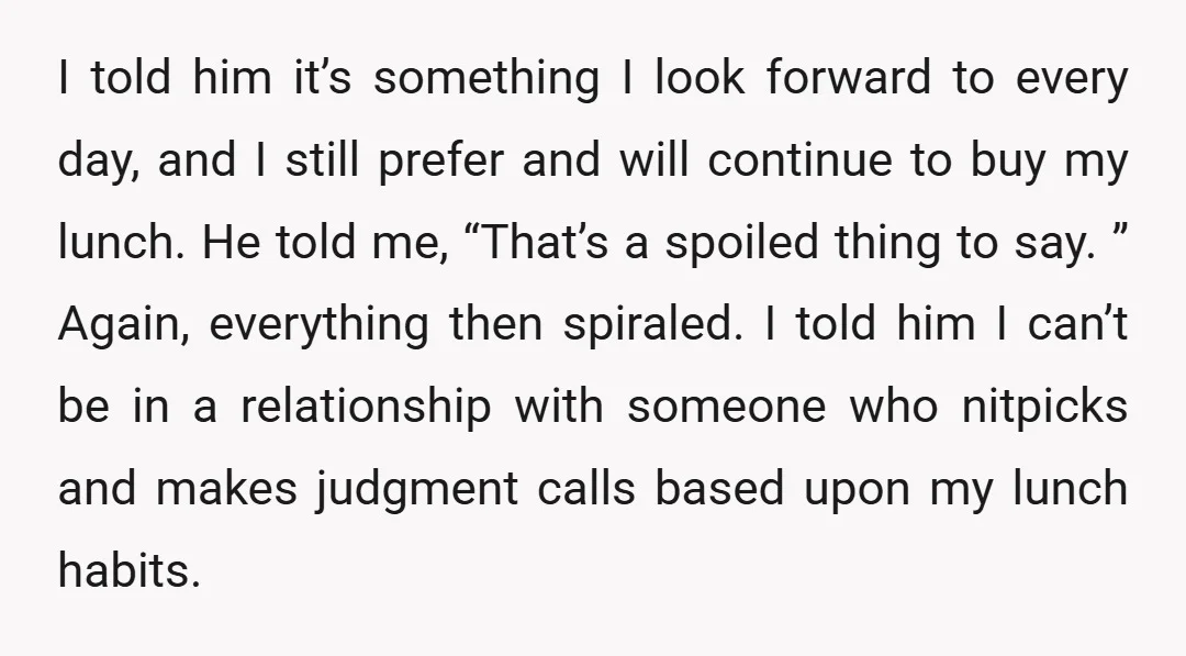 I told him it&rsquo;s something I look forward to every day, and I still prefer and will continue to buy my lunch. He told me, &ldquo;That&rsquo;s a spoiled thing to...