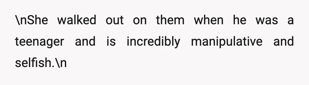\nShe walked out on them when he was a teenager and is incredibly manipulative and selfish.\n