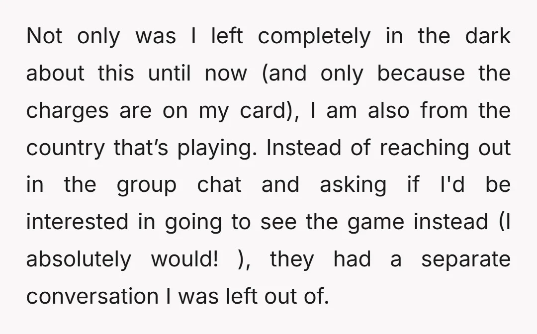 Not only was I left completely in the dark about this until now (and only because the charges are on my card), I am also from the country that’s playing....
