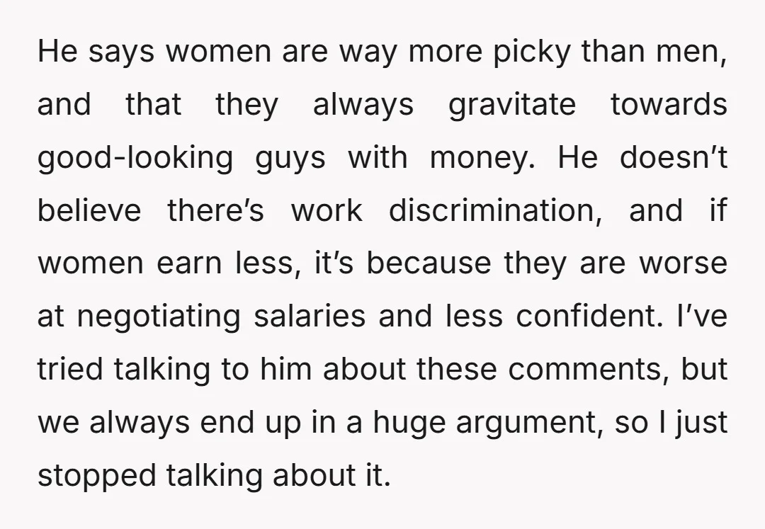 He says women are way more picky than men, and that they always gravitate towards good-looking guys with money. He doesn’t believe there’s work discrimination, and if women earn less,...