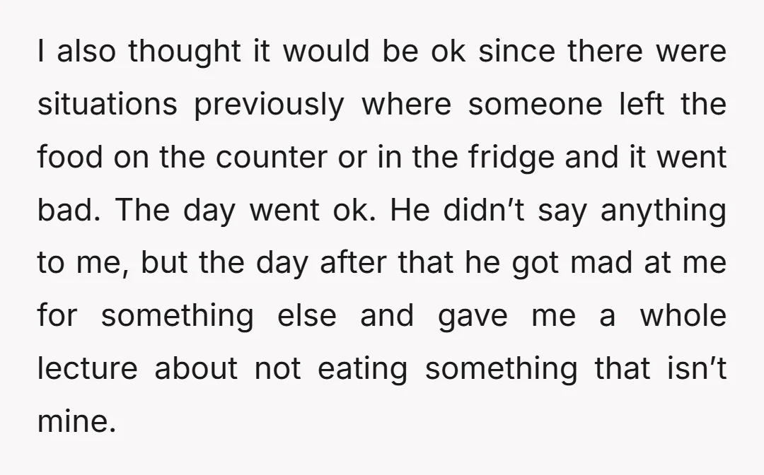 I also thought it would be ok since there were situations previously where someone left the food on the counter or in the fridge and it went bad. The day...