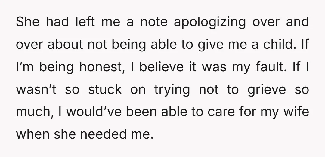 She had left me a note apologizing over and over about not being able to give me a child. If I’m being honest, I believe it was my fault. If...
