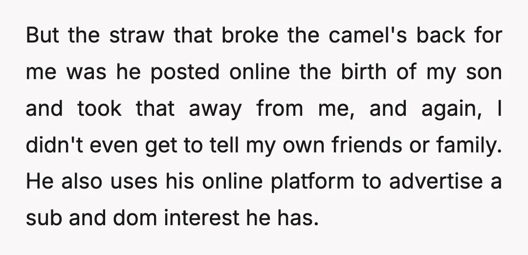 But the straw that broke the camel's back for me was he posted online the birth of my son and took that away from me, and again, I didn't even...