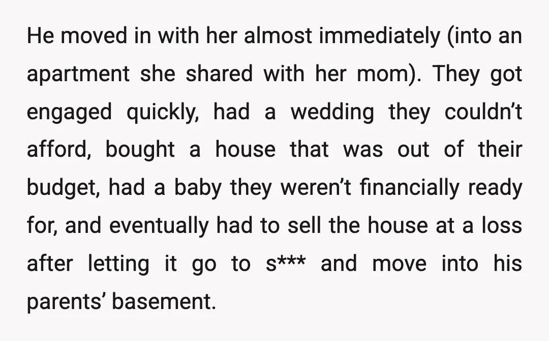 He moved in with her almost immediately (into an apartment she shared with her mom). They got engaged quickly, had a wedding they couldn’t afford, bought a house that was...