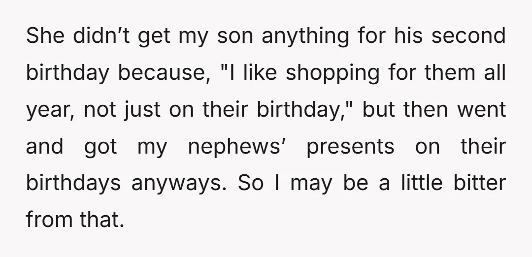 She didn’t get my son anything for his second birthday because, "I like shopping for them all year, not just on their birthday," but then went and got my nephews’...