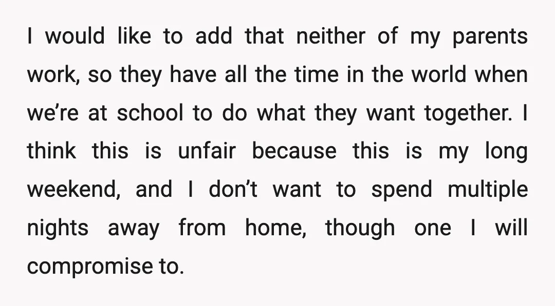 I would like to add that neither of my parents work, so they have all the time in the world when we’re at school to do what they want together....
