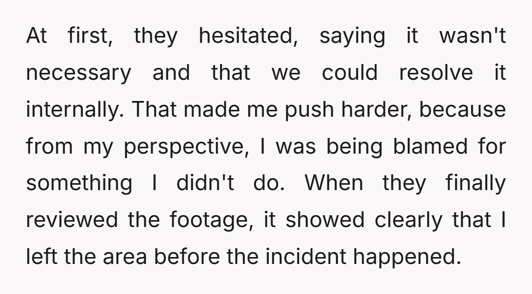 At first, they hesitated, saying it wasn't necessary and that we could resolve it internally. That made me push harder, because from my perspective, I was being blamed for something...