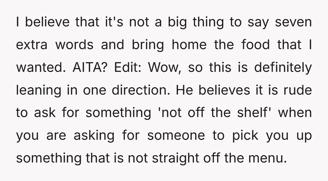 I believe that it's not a big thing to say seven extra words and bring home the food that I wanted. AITA? Edit: Wow, so this is definitely leaning in...