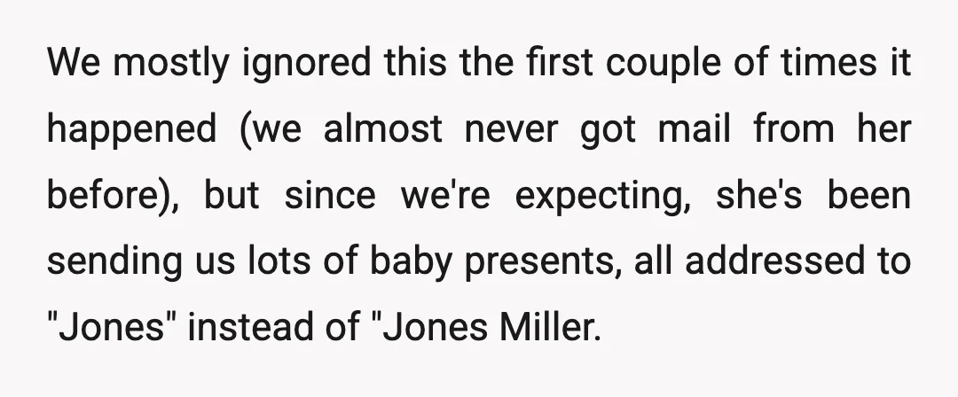 We mostly ignored this the first couple of times it happened (we almost never got mail from her before), but since we're expecting, she's been sending us lots of baby...