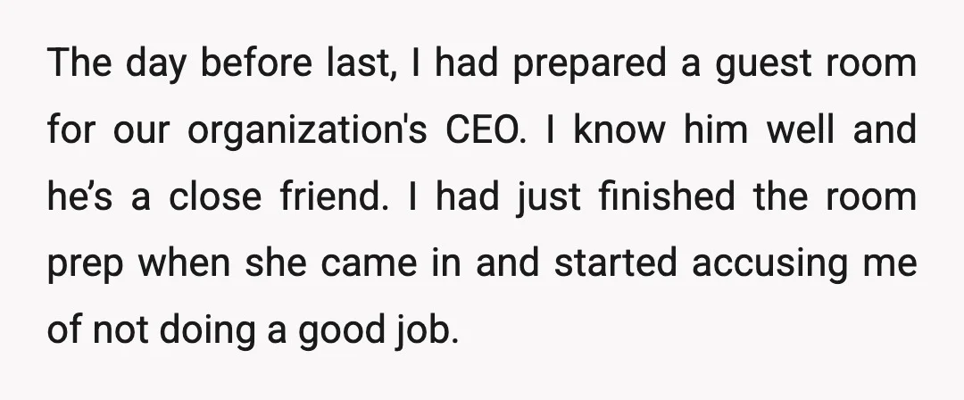 The day before last, I had prepared a guest room for our organization's CEO. I know him well and he’s a close friend. I had just finished the room prep...