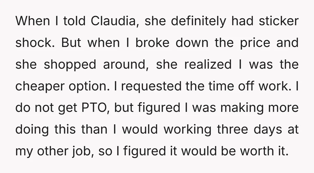 When I told Claudia, she definitely had sticker shock. But when I broke down the price and she shopped around, she realized I was the cheaper option. I requested the...