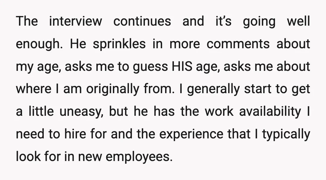 The interview continues and it’s going well enough. He sprinkles in more comments about my age, asks me to guess HIS age, asks me about where I am originally from....