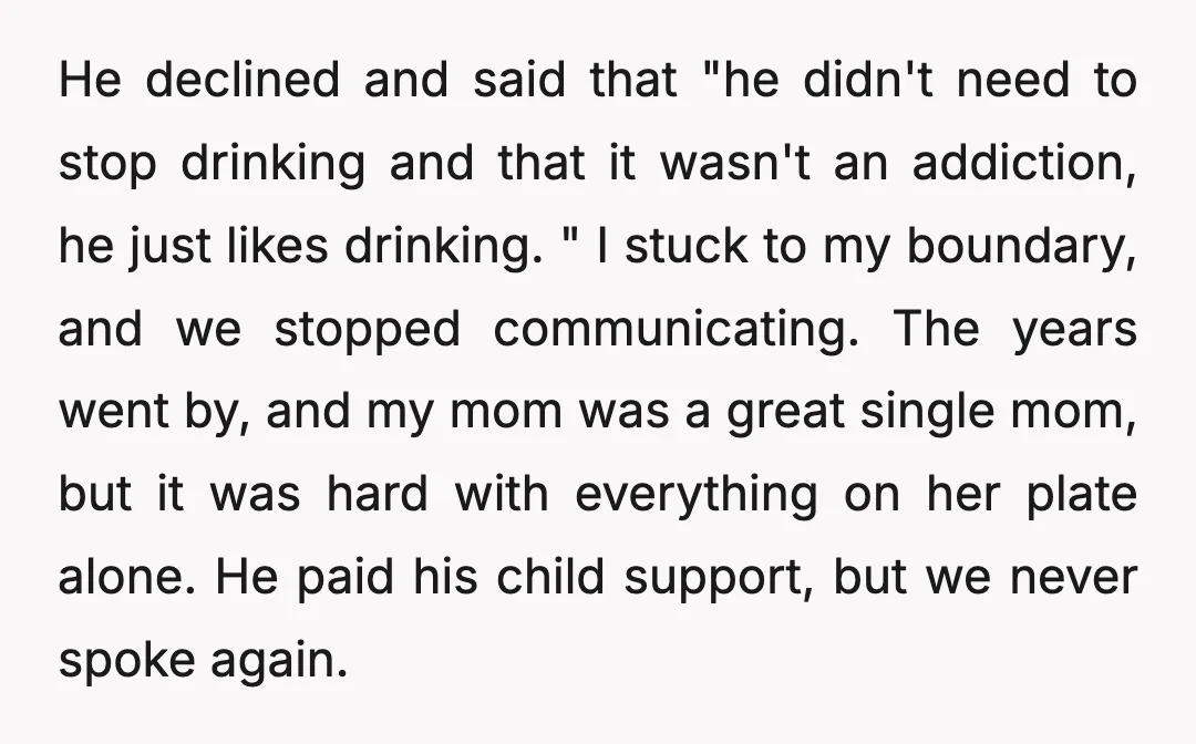 He declined and said that "he didn't need to stop drinking and that it wasn't an addiction, he just likes drinking. " I stuck to my boundary, and we stopped...