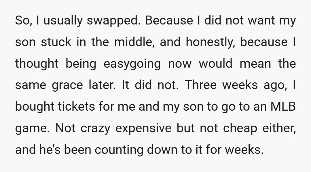So, I usually swapped. Because I did not want my son stuck in the middle, and honestly, because I thought being easygoing now would mean the same grace later. It...