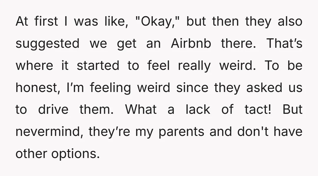 At first I was like, "Okay," but then they also suggested we get an Airbnb there. That’s where it started to feel really weird. To be honest, I’m feeling weird...
