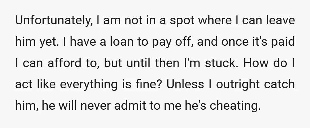 Unfortunately, I am not in a spot where I can leave him yet. I have a loan to pay off, and once it's paid I can afford to, but until...