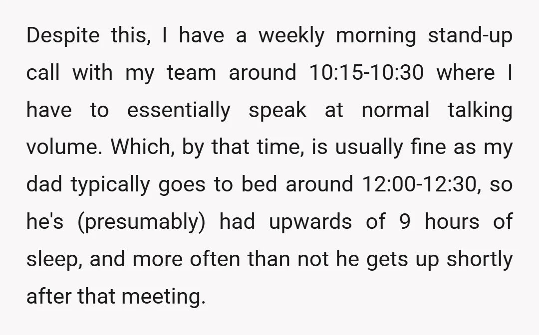 Despite this, I have a weekly morning stand-up call with my team around 10:15-10:30 where I have to essentially speak at normal talking volume. Which, by that time, is usually...
