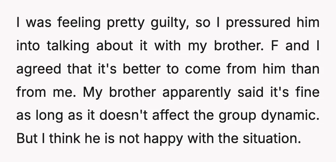 I was feeling pretty guilty, so I pressured him into talking about it with my brother. F and I agreed that it's better to come from him than from me....