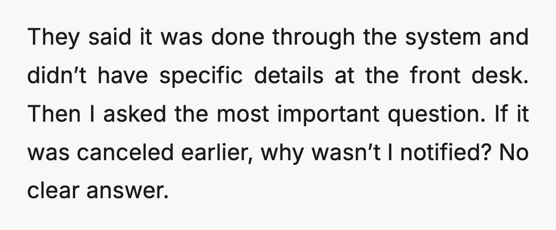 They said it was done through the system and didn’t have specific details at the front desk. Then I asked the most important question. If it was canceled earlier, why...