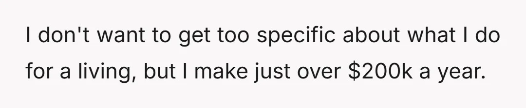 I don't want to get too specific about what I do for a living, but I make just over $200k a year.