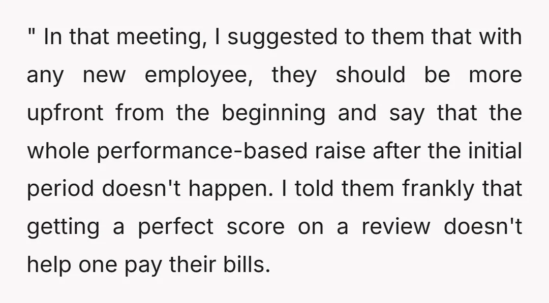 " In that meeting, I suggested to them that with any new employee, they should be more upfront from the beginning and say that the whole performance-based raise after the...