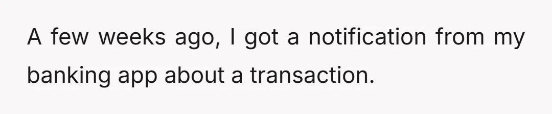 A few weeks ago, I got a notification from my banking app about a transaction.