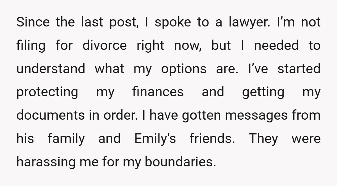 Since the last post, I spoke to a lawyer. I’m not filing for divorce right now, but I needed to understand what my options are. I’ve started protecting my finances...