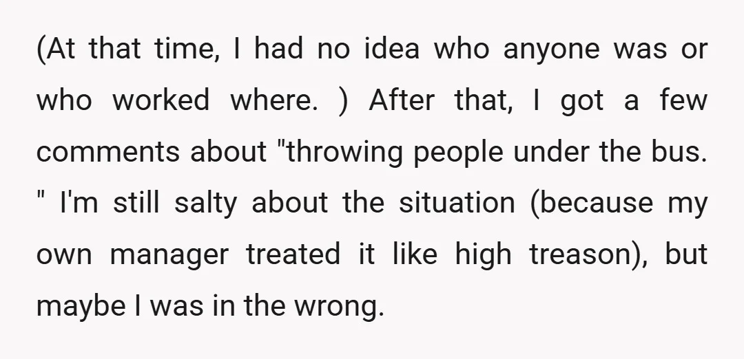 (At that time, I had no idea who anyone was or who worked where. ) After that, I got a few comments about "throwing people under the bus. " I'm...