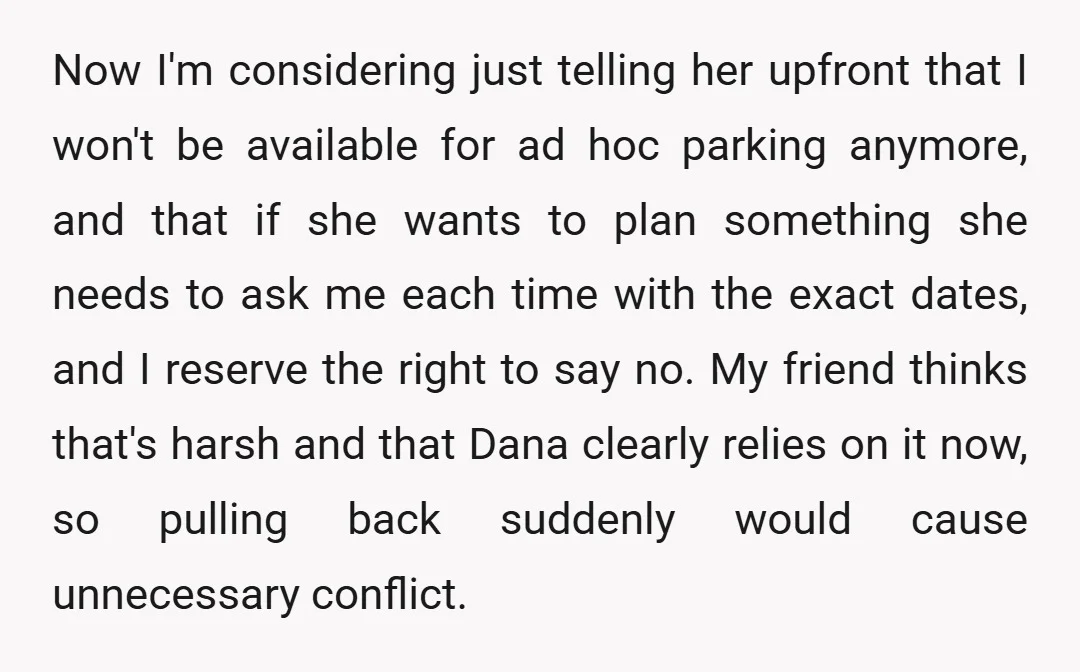Now I'm considering just telling her upfront that I won't be available for ad hoc parking anymore, and that if she wants to plan something she needs to ask me...